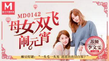 母女双飞闹元宵（MD0142）